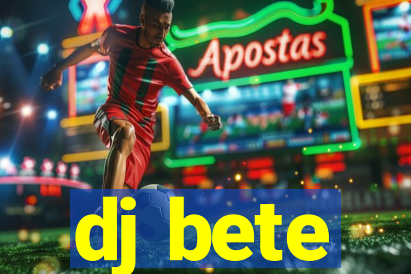 dj bete